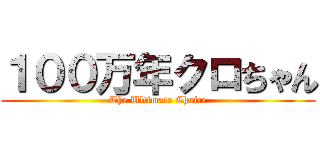 １００万年クロちゃん (The Ultimate Choice)