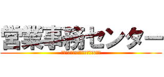 営業事務センター (ｅｉｇｙｏ－ｊｉｍｕ　ｃｅｎｔｅｒ)