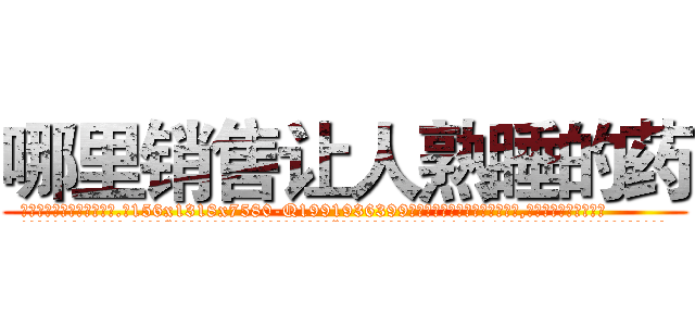 哪里销售让人熟睡的药 (哪里销售让人熟睡的药【电.话156x1318x7580-Q1991936399鑫宏药业】我们做的是长期生意,靠的是老客户长期支持
参考消息网2月20日报道 韩媒称，“剩女多、离婚率高的城市，房价一定会上涨。”这是中国经济学家金岩石2016年12月参加在上海举行的房地产相关论坛时说的话。
)