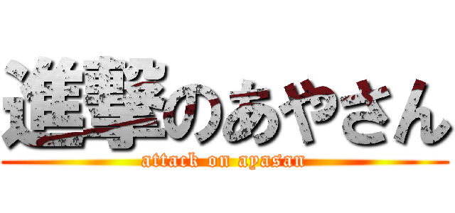 進撃のあやさん (attack on ayasan)