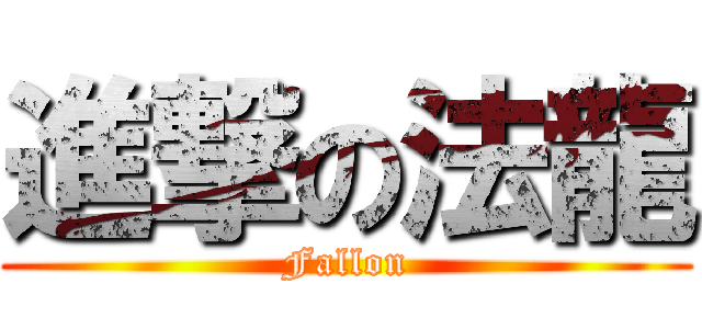 進撃の法龍 (Fallon)