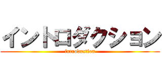 イントロダクション (introduction)