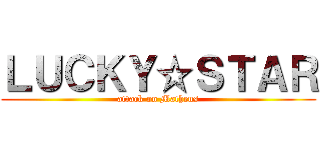 ＬＵＣＫＹ☆ＳＴＡＲ (attack on Matheus)