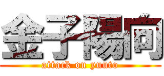 金子陽向 (attack on yuuto)