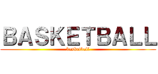 ＢＡＳＫＥＴＢＡＬＬ (basketball)