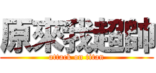 原來我超帥 (attack on titan)