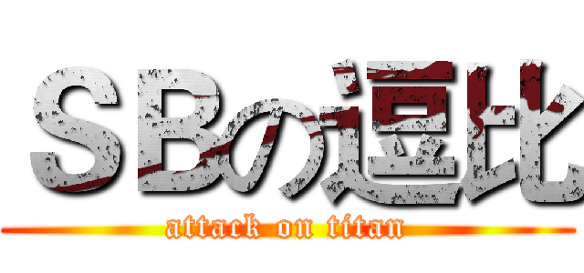 ＳＢの逗比 (attack on titan)