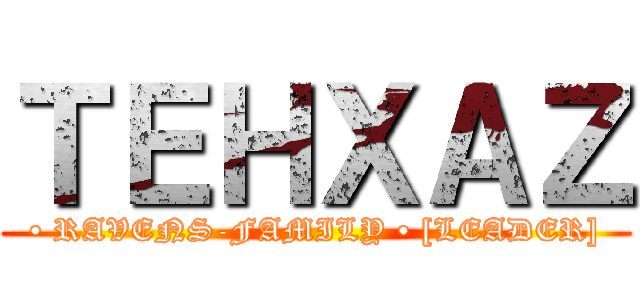 ＴＥＨＸＡＺ (• RAVENS-FAMILY • [LEADER])