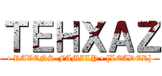 ＴＥＨＸＡＺ (• RAVENS-FAMILY • [LEADER])