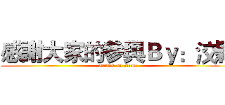 感謝大家的參與Ｂｙ：洨穎 (attack on titan)