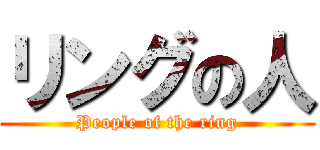 リングの人 (People of the ring)