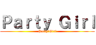 Ｐａｒｔｙ Ｇｉｒｌ (Party♪Girl)