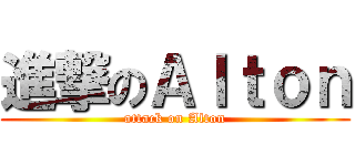 進撃のＡｌｔｏｎ (attack on Alton)