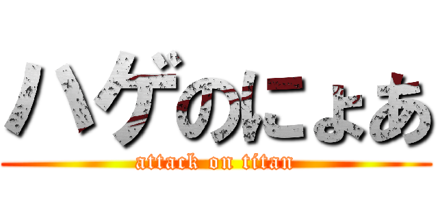 ハゲのにょあ (attack on titan)