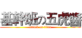 基幹班の五虎醬 (attack on titan)