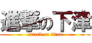 進撃の下津 (attack on titan)