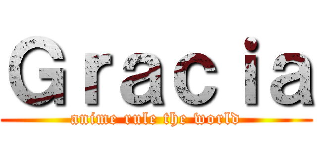 Ｇｒａｃｉａ (anime rule the world)