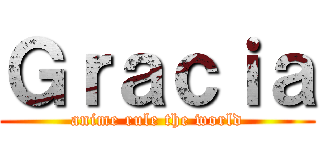 Ｇｒａｃｉａ (anime rule the world)