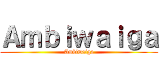 Ａｍｂｉｗａｉｇａ (Ambiwaiga)