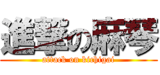 進撃の麻琴 (attack on kichigai)