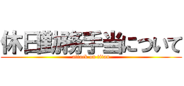 休日勤務手当について (attack on titan)