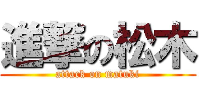 進撃の松木 (attack on matuki)