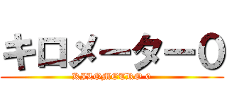 キロメーター０ (KILOMETRO 0)