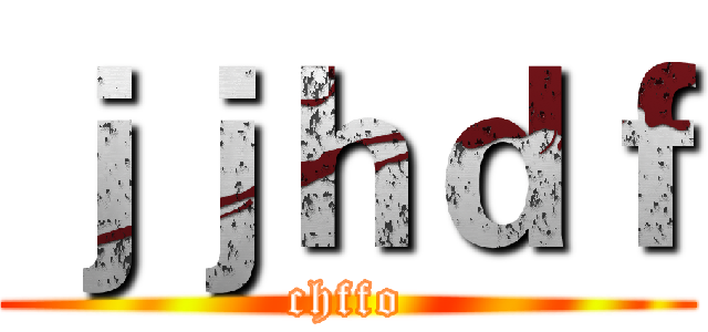 ｊｊｈｄｆ (chffo)