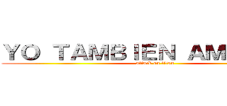 ＹＯ ＴＡＭＢＩＥＮ ＡＭＯ ＳＮＫ (attack on titan)