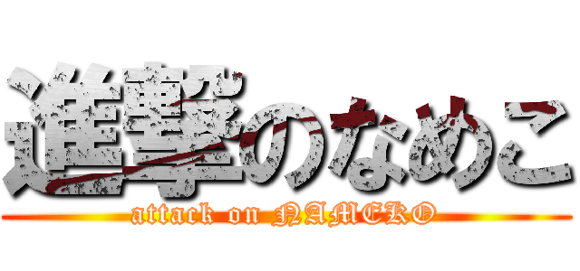進撃のなめこ (attack on NAMEKO)
