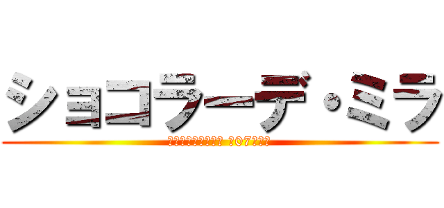 ショコラーデ・ミラ (フィフス・フォース 第07チーム)