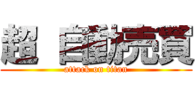 超 自動売買 (attack on titan)