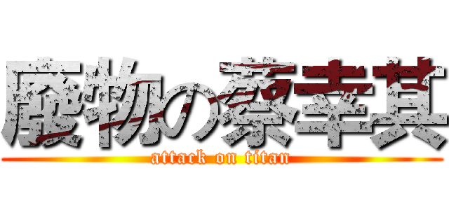 廢物の蔡幸其 (attack on titan)