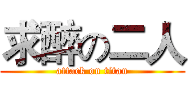 求醉の二人 (attack on titan)
