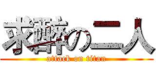 求醉の二人 (attack on titan)