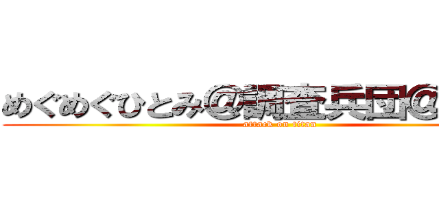 めぐめぐひとみ＠調査兵団＠てちてち (attack on titan)