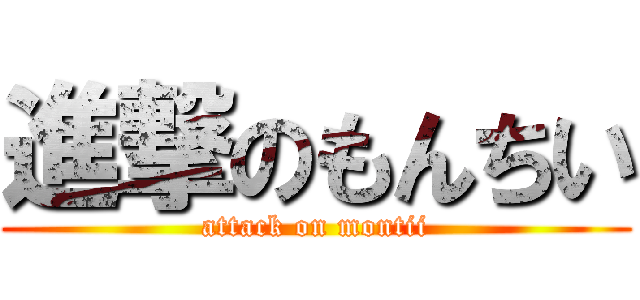 進撃のもんちい (attack on montii)