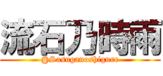 流石乃時雨 (@Sasuganoshigure)