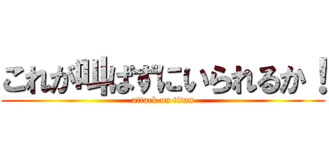 これが叫ばずにいられるか！ (attack on titan)