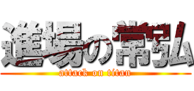 進場の常弘 (attack on titan)