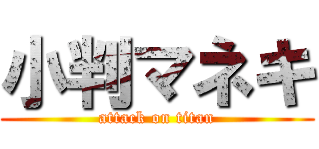 小判マネキ (attack on titan)