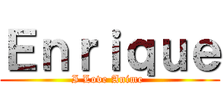Ｅｎｒｉｑｕｅ (I Love Anime )