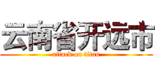 云南省开远市 (attack on titan)