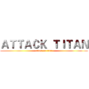 ＡＴＴＡＣＫ  ＴＩＴＡＮ (attack on titan)