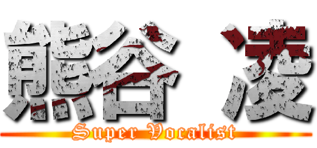 熊谷 凌 (Super Vocalist)