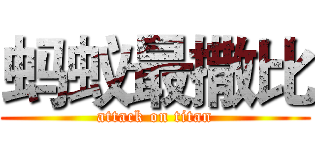蚂蚁最撒比 (attack on titan)