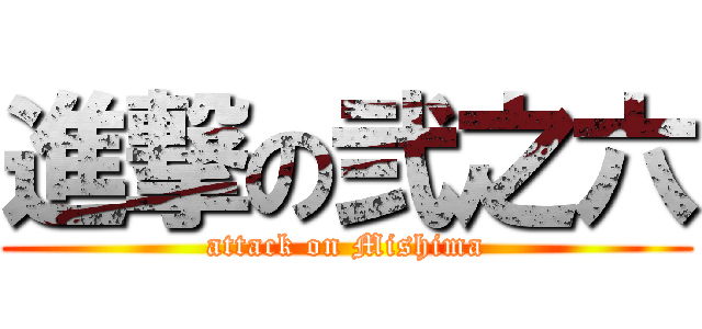 進撃の弐之六 (attack on Mishima)