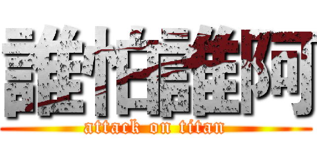 誰怕誰阿 (attack on titan)