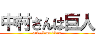 中村さんは巨人 (attack on titan)