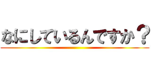 なにしているんですか？ ()